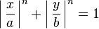  \left|\,{x\over a}\,\right|^n + \left|\,{y\over b}\,\right|^n =1 