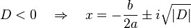 D < 0 \quad \Rightarrow \quadx - \frac {b} {2a} \pm i\sqrt {\vert D \vert}