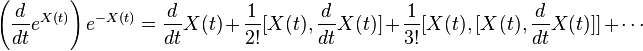 \left (\frac {
d}
{
dt}
e^ {
X (t)}
\right) e^ {
- x (t)}
= \frac {
d}
{
dt}
X (t) + \frac {
1}
{
2!
}
[X (t), \frac {
d}
{
dt}
X (t)] + \frac {
1}
{
3!
}
[X (t), [X (t), \frac {
d}
{
dt}
X (t)]] +\cdot