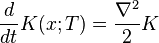         
       {d\over dt} K(x;T) = {\nabla^2 \over 2} K \,
