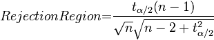 Rejection Region{{=}} \frac{{t_{\alpha/2}}{\left ( n-1 \right )}}{\sqrt{n}\sqrt{n-2+{t_{\alpha/2}^2}}}
