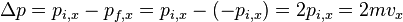 \Delta p = p_{i,x} - p_{f,x} = p_{i,x} - (-p_{i,x}) = 2 p_{i,x} = 2 m v_x\,