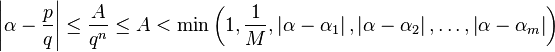 \left|
\alpha - \frac {
p}
{
q}
\right|
\le \frac {
A}
{
q^n}
\le A< \min\left (1, \frac {
1}
{
M}
, \left|
\alpha - \alfa_1 \right|
, \left|
\alpha - \alfa_2 \right|
, \ldot'oj, \left|
\alpha-\alpha_m \right|
\right)