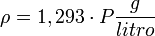 \rho=1,293 \cdot P  \frac {g}{litro} 