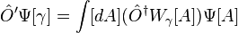 \hat{O}' \Psi [\gamma] = \int [dA] (\hat{O}^\dagger W_\gamma [A]) \Psi [A]