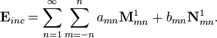 \matbf {
E}
_ {
inc}
= \sum_ {
n 1}
^\infty \sum_ {
m-n}
^ n-a_ {
mn}
\matbf {
M}
^ 1_ {
mn}
+ b_ {
mn}
\matbf {
N}
^ 1_ {
mn}
.