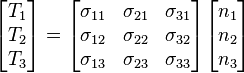  
  \begin{bmatrix} T_1\\T_2 \\ T_3 \end{bmatrix} = 
  \begin{bmatrix}
    \sigma_{11} & \sigma_{21} & \sigma_{31} \\
    \sigma_{12} & \sigma_{22} & \sigma_{32} \\
    \sigma_{13} & \sigma_{23} & \sigma_{33} 
  \end{bmatrix}
  \begin{bmatrix} n_1\\n_2 \\ n_3 \end{bmatrix}
