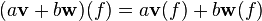 (a\matbf {
v}
+b\matbf {
w}
)
(f)
a\mathbf {
v}
(f) +b\matbf {
w}