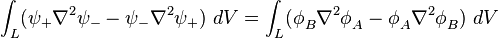 \int_ {
L}
(\psi_ {
+}
\nabla^2 \psi_ {
}
- \psi_ {
}
\nabla^2 \psi_ {
+}
)
dV = \int_ {
L}
(\fi_ {
B}
^ {
}
\nabla^2 \fi_ {
A}
^ {
}
- \fi_ {
A}
^ {
}
\nabla^2 \fi_ {
B}
^ {
}
)
dV