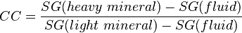 CC = \frac {SG(heavy\ mineral) - SG(fluid)}{SG(light\ mineral) - SG(fluid)}