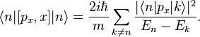 \langle n|
[p_ks, x]|
n\rangle=\frac {
2i\hbar}
{
m}
\sum_ {
k\neq n}
\frac {
|
\langle n|
p_ks|
k\rangle|
^ 2}
{
E_n-E_k}
.