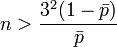 n> \frac {
3^2 (1 - \bar p)}
{
\bar p}