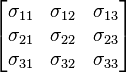 
  \begin{bmatrix}
    \sigma _{11} & \sigma _{12} & \sigma _{13} \\
    \sigma _{21} & \sigma _{22} & \sigma _{23} \\
    \sigma _{31} & \sigma _{32} & \sigma _{33} 
  \end{bmatrix}
  \quad\quad\quad
