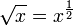 \sqrt {x} = x^ {\frac {1} {2}}