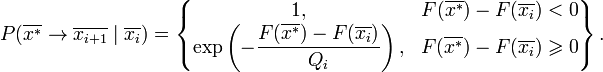 P(\overline{x^*}\to\overline{x_{i+1}}\mid\overline{x_i})=\left\{
\begin{matrix}
1, & F(\overline{x^*})-F(\overline{x_i})<0 \\
\exp\left(-\dfrac{F(\overline{x^*})-F(\overline{x_i})}{Q_i}\right), & {F(\overline{x^*})-F(\overline{x_i})\geqslant 0}
\end{matrix}\right\}.