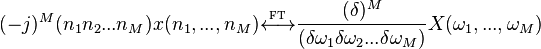 (- j)^ m (n_1n_2 ...
n_M) x (n_1, ...
, n_M) \overset {
\underset {
\matrm {
FT}
}
{
}
}
{
\longleftrightarow}
\frac {
(\delta)^ m}
{
(\delta\omega_1\delta\omega_2 ...
\delta\omega_M)}
X (\omega_1, ...
, \omega_M)