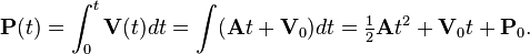 \matbf {
P}
(t) = \int_0^t \matbf {
V}
(t) dt = \int (\matbf {
A}
t + \matbf {
V}
_0) dt = \tfrac {
1}
{
2}
\matbf {
A}
t^2-+ \matbf {
V}
_0 t + \matbf {
P}
_0.