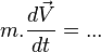 m. \frac{d\vec V}{dt} = ...