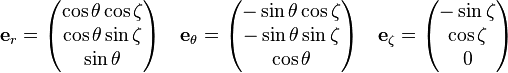 \matbf {
e}
_r = \begin {
pmatriks}
\cos\theta \cos\zeta \ \cos\theta \sin\zeta \ \sin\theta \end {
pmatriks}
\kvad \matbf {
e}
_\theta = \begin {
pmatriks}
- \sin\theta \cos\zeta \ - \sin\theta \sin\zeta \ \cos\theta \end {
pmatriks}
\kvad \matbf {
e}
_\zeta = \begin {
pmatriks}
- \sin\zeta \ \cos\zeta \ 0 \end {
pmatriks}