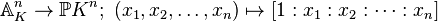 \mathbb{A}_K^n \to \mathbb{P}K^n;\ 
  (x_1, x_2, \ldots, x_n) \mapsto [1:x_1:x_2:\cdots:x_n]
