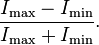 \frac {
I_\mathrm {
maks}
I_\mathrm {
min.}
}
{
I_\mathrm {
maks}
+I_\matrm {
min.}
}
.