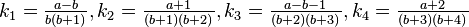 k_1=\tfrac {
ab}
{
b (b+1)}
, k_2=\tfrac {
a+1}
{
(b+1) (b+2)}
, k_3=\tfrac {
b-1}
{
(b+2) (b+3)}
, k_4=\tfrac {
a+2}
{
(b+3) (b+4)}