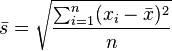 \bar{s} = \sqrt{\frac{\sum_{i=1}^n (x_i - \bar{x})^2}{n}} 