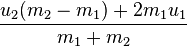 \frac {
u_2 (m_2 - m_1) + 2m_1 u_1}
{
m_1-+ m_2}