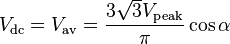 V_\mathrm {dc}=V_\mathrm {av}=\frac{3{\sqrt 3}V_\mathrm {peak}}{\pi} \cos \alpha