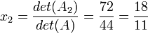  x_{2} = \frac{det(A_{2})} {det(A)} = \frac{72} {44} = \frac{18} {11}