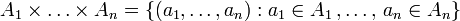 A_1\times\ldots\times A_n=\{(a_1,\ldots,a_n):a_1\in A_1\,,\ldots,\,a_n\in A_n\}