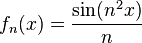 f_n (x) \frac {
\sin (n^2 x)}
{
n}