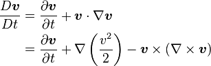 
\begin{align}
{D \boldsymbol{v} \over D t}
&= {\partial \boldsymbol{v} \over \partial t}
+ \boldsymbol{v}\cdot \nabla \boldsymbol{v}\\
&= {\partial \boldsymbol{v} \over \partial t}
+ \nabla \left({v^2 \over 2}\right) - \boldsymbol{v} \times \left(\nabla \times\boldsymbol{v}\right)
\end{align}
