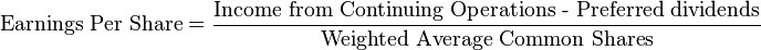 \mbox{Earnings Per Share}=\frac{\mbox{Income from Continuing Operations - Preferred dividends}}{\mbox{Weighted Average Common Shares}} 
