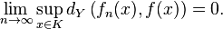 \lim_ {
n \to\infty}
\sup_ {
x \in K}
d_ {
Y}
\left (f_ {
n}
(x), f (x) \right) = 0.