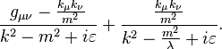 \frac{g_{\mu\nu} - \frac{k_\mu k_\nu}{m^2}}{k^2-m^2+i\varepsilon}+\frac{\frac{k_\mu k_\nu}{m^2}}{k^2-\frac{m^2}{\lambda}+i\varepsilon}.