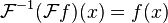 \matcal {
F}
^ {
- 1}
(\matcal {
F}
f) (x) = f (x)