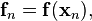 \matbf f_n = \matbf f (\matbf ks_n),