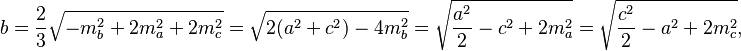 b = \frac {
2}
{
3}
\sqrt {
- m_b^2-+ 2m_a^2 + 2m_c^2}
= \sqrt {
2 (a^2+c^2) -4m_b^2}
= \sqrt {
\frac {
a^2}
{
2}
- c^2-+ 2m_a^2}
= \sqrt {
\frac {
c^2}
{
2}
- a^2-+ 2m_c^2}
,