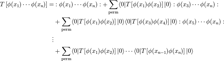 \begin{align}
T\left[\phi(x_1)\cdots \phi(x_n)\right]=&:\phi(x_1)\cdots \phi(x_n):
+\sum_\textrm{perm}\langle 0 |T\left[\phi(x_1)\phi(x_2)\right]|0\rangle :\phi(x_3)\cdots \phi(x_n):\\
&+\sum_\textrm{perm}\langle 0 |T\left[\phi(x_1)\phi(x_2)\right]|0\rangle \langle 0 |T\left[\phi(x_3)\phi(x_4)\right]|0\rangle:\phi(x_5)\cdots \phi(x_n):\\ 
\vdots \\
&+\sum_\textrm{perm}\langle 0 |T\left[\phi(x_1)\phi(x_2)\right]|0\rangle\cdots \langle 0 |T\left[\phi(x_{n-1})\phi(x_n)\right]|0\rangle
\end{align}