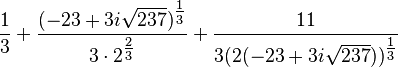  {1 \over 3} + {(-23 + 3i \sqrt{237})^{\tfrac13} \over 3 \cdot 2^{\tfrac23}} + {11 \over 3 (2 (-23 + 3i \sqrt{237}))^{\tfrac13}} 