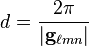 d = \frac {
2\pi}
{
|
\matbf {
g}
_ {
\el m
|}