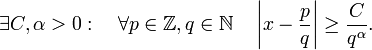 
\exists C, \alpha>0: \quad \forall p\in \Z, q\in\N \quad \left|x-\frac{p}{q} \right| \ge \frac{C}{q^{\alpha}}.
