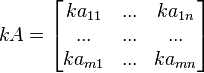 kA = begin{bmatrix}     ka_{11} & ... & ka_{1n}      ...     & ... & ...      ka_{m1} & ... & ka_{mn}   end{bmatrix}