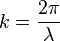  k = \frac{2 \pi}{\lambda} \,