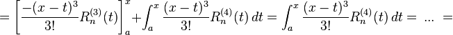 = \left[{{-(x - t)^3 \over 3!} R_n^{(3)}(t)}\right]_{a}^{x} + \int_{a}^{x} {(x - t)^3 \over 3!} R_n^{(4)}(t)\, dt = \int_{a}^{x} {(x - t)^3 \over 3!} R_n^{(4)}(t)\, dt =\ ... \ =