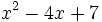 x^2 - 4x + 7,