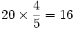 20 \times {4 \over 5}=16