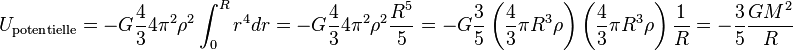 U_{\text{potentielle}} = -G\frac{4}{3}4\pi^2\rho^2\int_0^R r^4dr = -G\frac{4}{3}4\pi^2\rho^2\frac{R^5}{5} = -G\frac{3}{5}\left(\frac{4}{3}\pi R^3\rho\right)\left(\frac{4}{3}\pi R^3\rho\right)\frac{1}{R}=-\frac{3}{5}\frac{GM^2}{R}