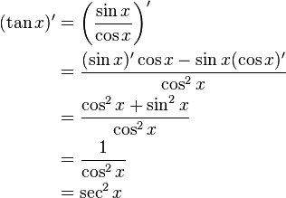 \begin{align}
(\tan x)'
&= \left (\frac{\sin x}{\cos x} \right)'\\
&= \frac{ (\sin x)' \cos x - \sin x (\cos x)' }{\cos^2 x}\\
&= \frac{ \cos^2 x + \sin^2 x }{\cos^2 x}\\
&= \frac{1}{\cos^2 x}\\
&= \sec^2 x
\end{align}